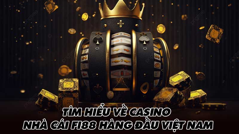 Tìm hiểu về Casino nhà cái Fi88 hàng đầu Việt Nam