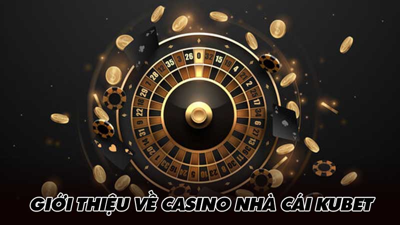 Giới thiệu về Casino nhà cái KUBET
